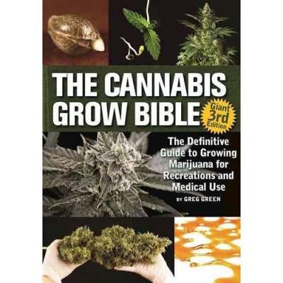 The Cannabis Grow Bible - 3rd Edition: The Definitive Guide to Growing Marijuana for Recreational and Medicinal Use